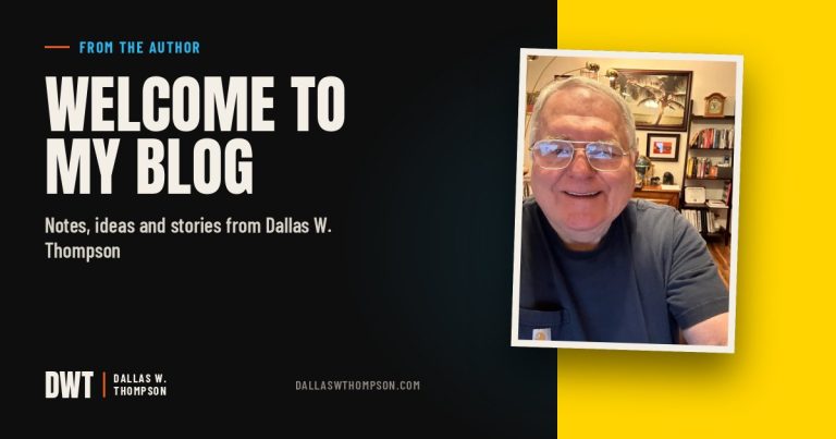 Welcome to My Blog — Notes, ideas and stories from Dallas W. Thompson